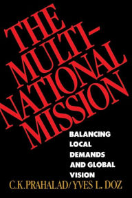 Title: The Multinational Mission: Balancing Local Demands and Global Vision, Author: C. K. Prahalad