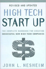 Title: High Tech Start Up: The Complete Handbook For Creating Successful New High Tech Companies, Author: John L. Nesheim