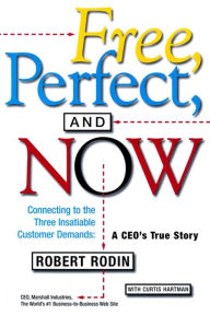 Title: Free, Perfect, and Now: Connecting to the Three Insatiable Customer Demands: A CEO's True Story, Author: Robert Rodin