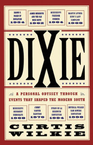 Title: Dixie: A Personal Odyssey Through Events That Shaped the Modern South, Author: Curtis Wilkie