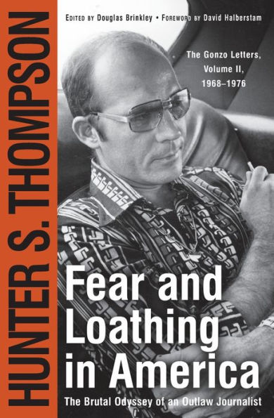 Fear and Loathing in America: The Brutal Odyssey of an Outlaw Journalist 1968-1976
