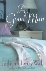 Title: A Good Man, Author: Judith Henry Wall