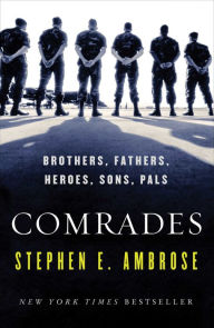 Title: Comrades: Brothers, Fathers, Heroes, Sons, Pals, Author: Stephen E. Ambrose