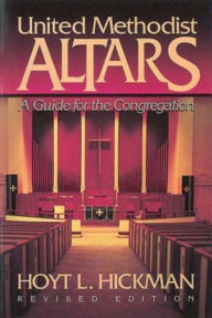 Title: United Methodist Altars: A Guide for the Congregation (Revised Edition), Author: Hoyt L Hickman