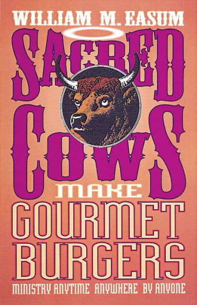 Sacred Cows Make Gourmet Burgers: Ministry Anytime, Anywhere, by Anyone