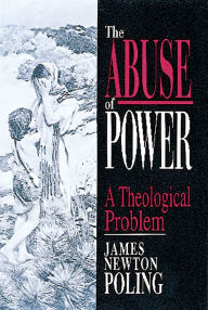 Title: The Abuse of Power: A Theological Problem, Author: James Newton Poling