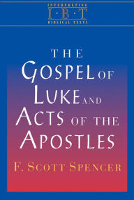 Title: The Gospel of Luke and Acts of the Apostles: Interpreting Biblical Texts Series, Author: F Scott Spencer