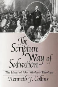 Title: The Scripture Way of Salvation, Author: Kenneth J Collins Ph.D.