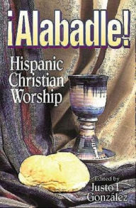 Title: Alabadle!: Hispanic Christian Worship, Author: Justo L Gonzalez