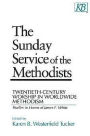 The Sunday Service of the Methodists: Twentieth-Century Worship in Worldwide Methodism (Studies in Honor of James F. White)