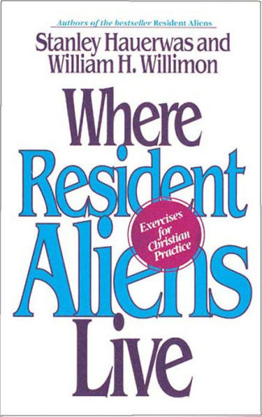 Where Resident Aliens Live: Exercises for Christian Practice