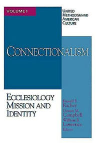 Title: United Methodism and American Culture Volume 1: Connectionalism: Ecclesiology, Mission, and Identity, Author: Dennis M Campbell