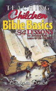 Title: Teaching Children Bible Basics: 34 Lessons for Helping Children Learn to Use the Bible, Author: Barbara Bruce