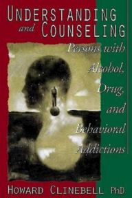 Title: Understanding and Counseling Persons with Alcohol, Drug, and Behavioral Addictions, Author: Howard Clinebell