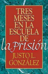 Title: Tres Meses en la Escuela de la Prision, Author: Justo L. Gonzalez