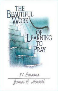 Title: Beautiful Work of Learning to Pray, Author: James C Howell