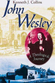 Title: John Wesley: A Theological Journey, Author: Kenneth J Collins Ph.D.