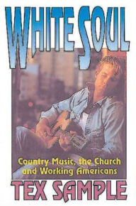 Title: White Soul: Country Music, the Church and Working Americans, Author: Tex Sample