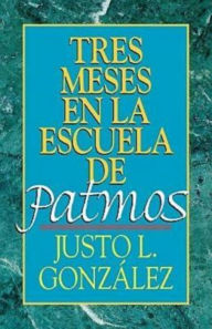 Title: Tres Meses En La Escuela de Patmos, Por Justo L. Gonz Lez: Estudios Sobre El Apocalipsis, Author: Justo L Gonzalez