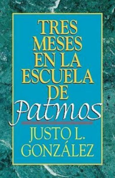 Tres Meses En La Escuela de Patmos, Por Justo L. Gonz Lez: Estudios Sobre El Apocalipsis