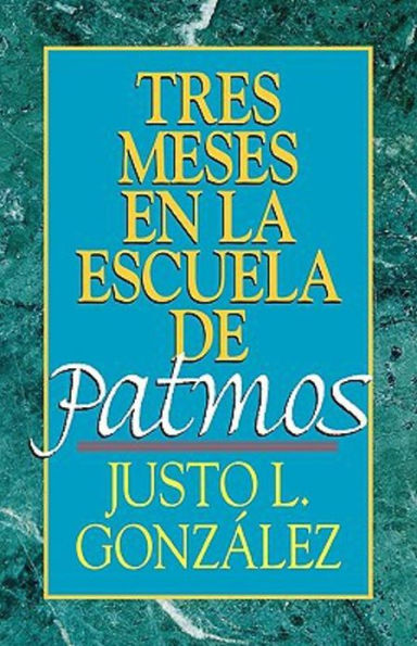 Tres Meses En La Escuela de Patmos, Por Justo L. Gonz Lez: Estudios Sobre El Apocalipsis