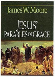 Title: Jesus' Parables of Grace, Author: James W Moore