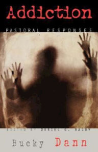 Title: Addiction: Pastoral Responses, Author: Bucky Dann