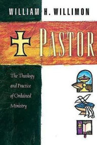 Title: Pastor: The Theology and Practice of Ordained Ministry, Author: William H. Willimon