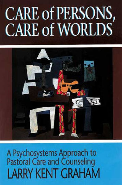 Care of Persons, Care of Worlds: A Psychosystems Approach to Pastoral Care and Counseling