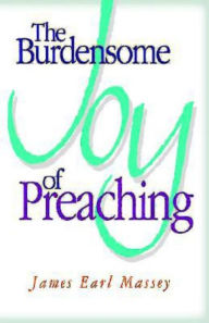 Title: The Burdensome Joy of Preaching, Author: James Earl Massey