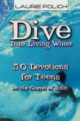 Dive Into Living Water: 50 Devotions for Teens on the Gospel of John
