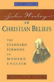 Title: John Wesley on Christian Beliefs Volume 1: The Standard Sermons in Modern English Volume I, 1-20, Author: Kenneth C Kinghorn