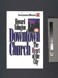 Title: Downtown Church: The Heart of the City (Innovators in Ministry Series), Author: Howard Edington