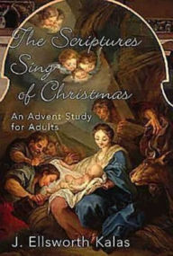 Title: The Scriptures Sing of Christmas: An Advent Study for Adults, Author: J Ellsworth Kalas