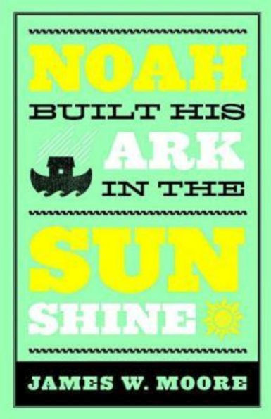 Noah Built His Ark the Sunshine