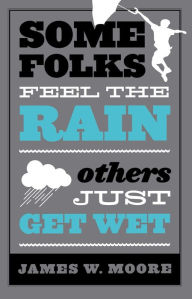 Title: Some Folks Feel the Rain Others Just Get Wet, Author: James W Moore