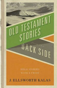 Title: Old Testament Stories from the Back Side, Author: J. Ellsworth Kalas