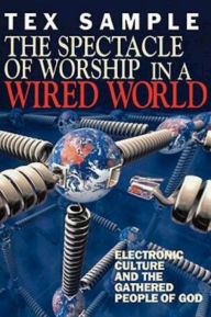 Title: The Spectacle of Worship in a Wired World, Author: Tex Sample