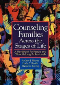 Title: Counseling Families Across the Stages of Life: A Handbook for Pastors and Other Helping Professionals, Author: Andrew J Weaver