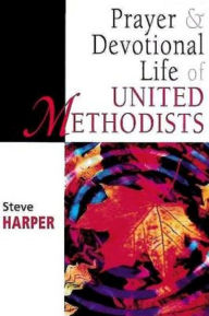 Title: Prayer and Devotional Life of United Methodists, Author: Steve Harper