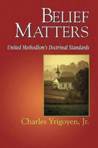 Title: Belief Matters: United Methodism's Doctrinal Standards, Author: Charles Yrigoyen