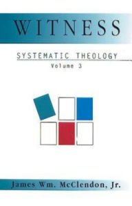 Title: Witness: Systematic Theology Volume 3, Author: James Wm McClendon