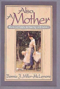 Title: Also a Mother, Author: Bonnie J Miller-McLemore