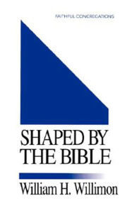 Title: Shaped by the Bible, Author: William H. Willimon