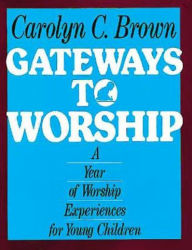 Title: Gateways to Worship: A Year of Worship Experiences for Young Children, Author: Carolyn C Brown