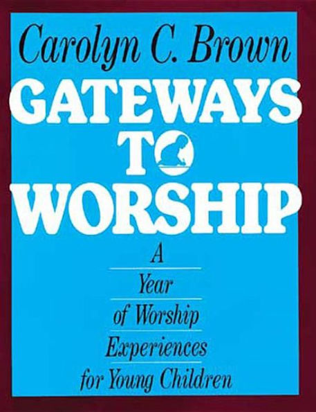 Gateways to Worship: A Year of Worship Experiences for Young Children