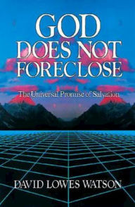 Title: God Does Not Foreclose: The Universal Promise of Salvation, Author: David Lowes Watson