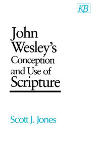 Title: John Wesley's Conception and Use of Scripture, Author: Scott J. Jones