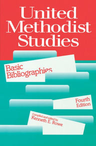 Title: United Methodist Studies: Basic Bibliographies, Fourth Edition, Author: Kenneth E Rowe