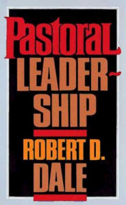 Title: Pastoral Leadership: A Handbook of Resources for Effective Congregational Leadership / Edition 1, Author: Robert D Dale